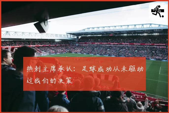 热刺主席承认:足球成功从未驱动过我们的决策