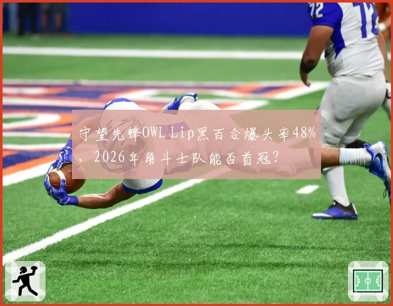 守望先锋OWL Lip黑百合爆头率48%，2026年角斗士队能否首冠？