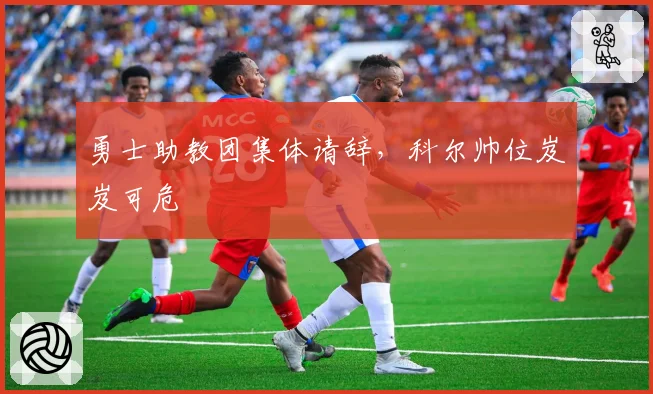 勇士助教团集体请辞，科尔帅位岌岌可危
